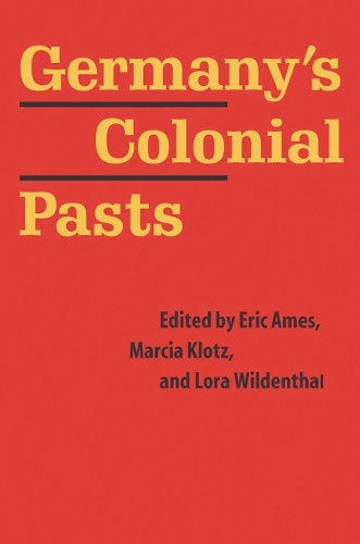 Germany's Colonial Pasts by Eric Ames 9780803248199
