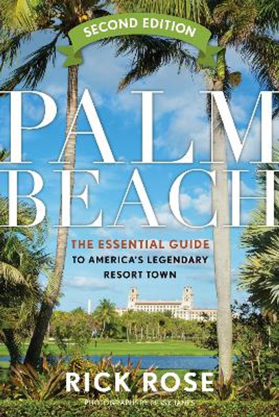 Palm Beach: The Essential Guide to America's Legendary Resort Town by Rick Rose