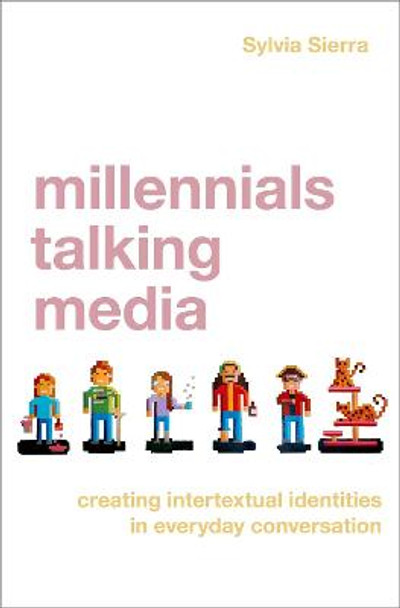 Millennials Talking Media: Creating Intertextual Identities in Everyday Conversation by Sylvia Sierra