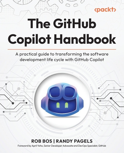 The GitHub Copilot Handbook: A practical guide to transforming the software development life cycle with GitHub Copilot by Rob Bos 9781806116638