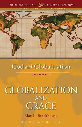 God and Globalization: v. 4: Globalization and Grace by Max L. Stackhouse 9780567114822
