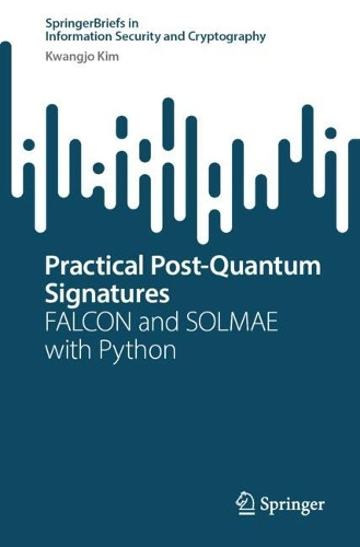 Practical Post-Quantum Signatures: FALCON and SOLMAE with Python by Kwangjo Kim 9783031812491
