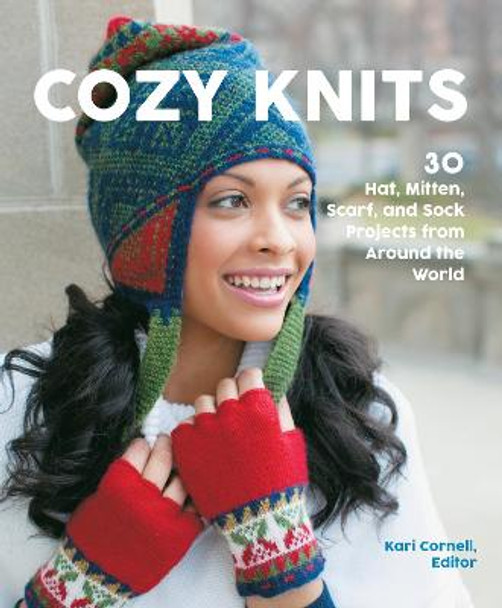 Cozy Knits: 50 Hat, Mitten, Scarf and Sock Projects from Around the World by Kari Cornell