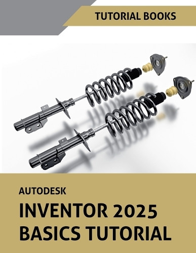 Autodesk Inventor 2025 Basics Tutorial by Tutorial Books 9798227887894