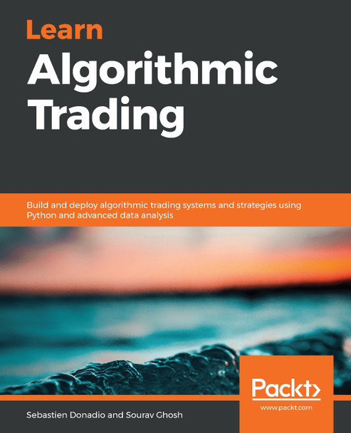 Learn Algorithmic Trading: Build and deploy algorithmic trading systems and strategies using Python and advanced data analysis by Sebastien Donadio 9781789348347
