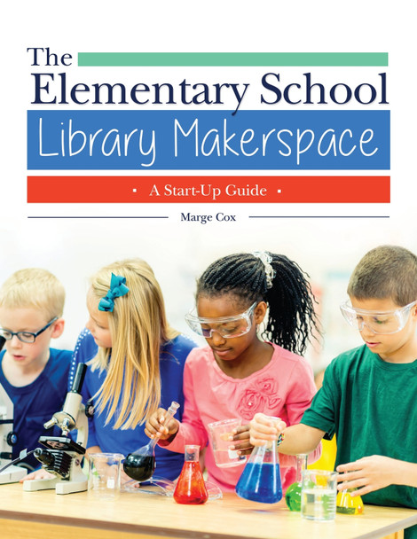 The Elementary School Library Makerspace: A Start-Up Guide by Marge Cox 9781440853388