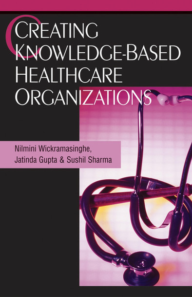 Creating Knowledge-Based Healthcare Organizations by Nilmini Wickramasinghe 9781591404590