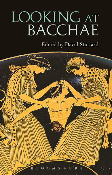 Looking at Bacchae by David Stuttard 9781474221474