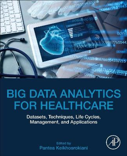 Big Data Analytics for Healthcare: Datasets, Techniques, Life Cycles, Management, and Applications by Pantea Keikhosrokiani