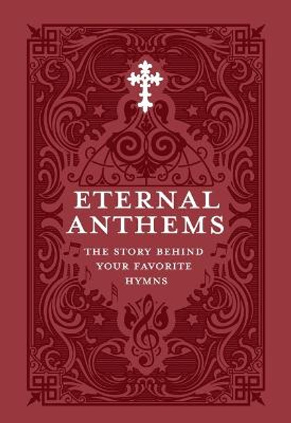 Eternal Anthems: The Story Behind Your Favorite Hymns by Concordia Publishing House