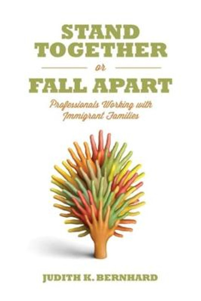 Stand Together or Fall Apart: Professionals Working With Immigrant Families by Judith K. Bernhard