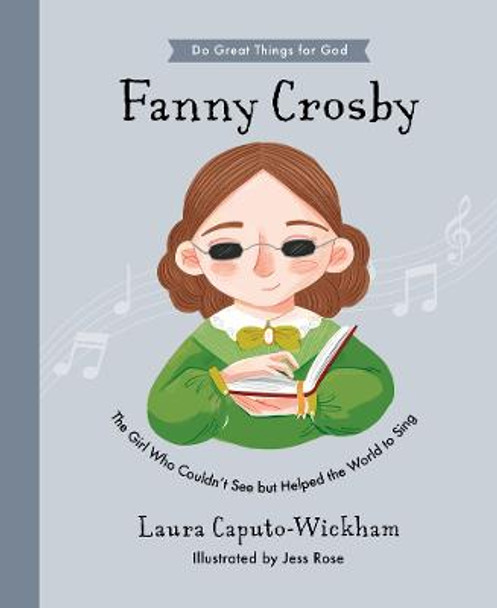 Fanny Crosby: The Girl Who Couldn't See But Helped The World To Sing by Laura Wickham