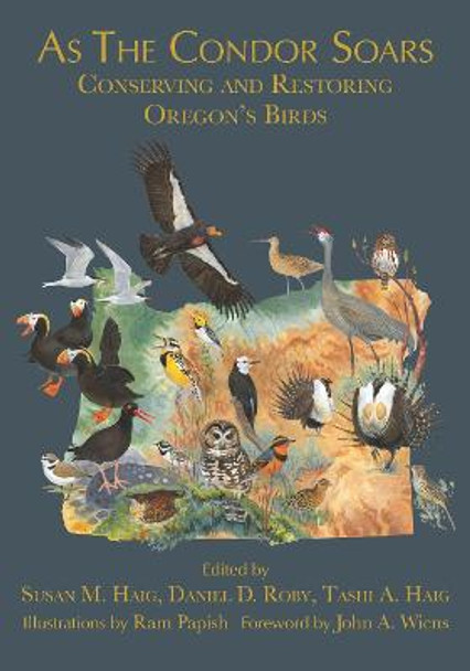 As the Condor Soars: Conserving and Restoring Oregon's Birds by Susan M. Haig