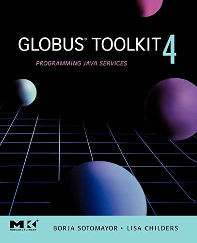 Globus (R) Toolkit 4: Programming Java Services by Borja Sotomayor 9780123694041