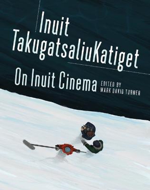 On Inuit Cinema Inuit Takugatsaliukatiget by Mark Turner