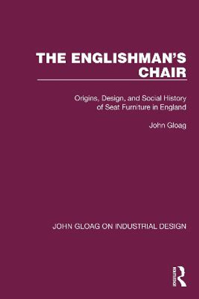 The Englishman's Chair: Origins, Design and Social History of Seat Furniture in England by John Gloag