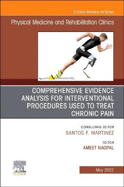 Comprehensive Evidence Analysis for Interventional Procedures Used to Treat Chronic Pain, an Issue of Physical Medicine and Rehabilitation Clinics of North America, 33 by Ameet Nagpal