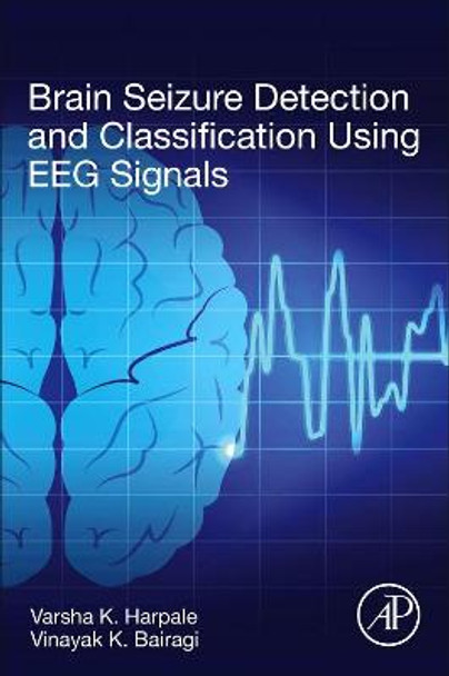Brain Seizure Detection and Classification Using Electroencephalographic Signals by Varsha K. Harpale