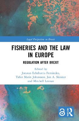 Fisheries and the Law in Europe: Regulation After Brexit by Jonatan Echebarria Fernandez