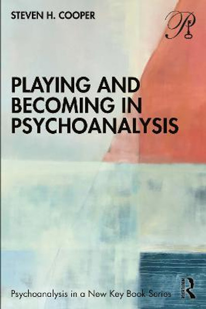 Playing and Becoming in Psychoanalysis by Steven H. Cooper