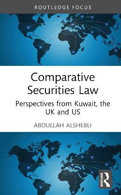 Comparative Securities Law: Perspectives from Kuwait, the UK and US by Abdullah Alshebli