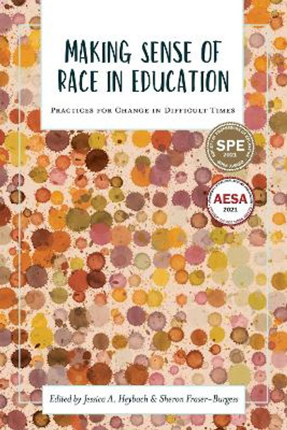 Making Sense of Race in Education: Practices for Change in Difficult Times by Jessica A. Heybach