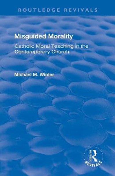 Misguided Morality: Catholic Moral Teaching in the Contemporary Church by Michael M. Winter