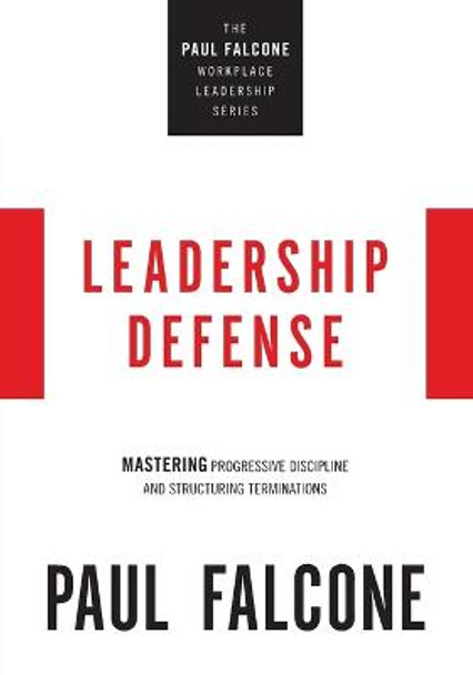 Leadership Defense: Mastering Progressive Discipline and Structuring Terminations by Paul Falcone