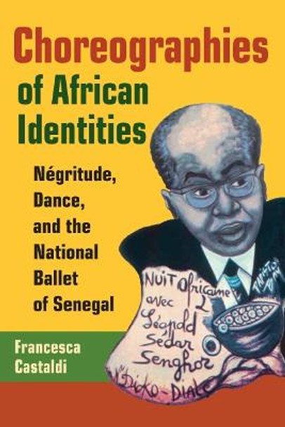 Choreographies of African Identities: Negritude, Dance, and the National Ballet of Senegal by Francesca Castaldi