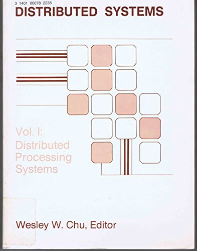 Distributed Processing and Data Base Systems: v. 1: Distributed Processing Systems by Wesley W. Chu 9780890062128
