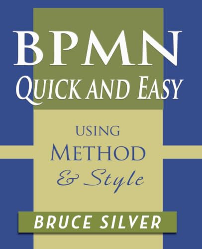 BPMN Quick and Easy Using Method and Style: Process Mapping Guidelines and Examples Using the Business Process Modeling Standard by Bruce Silver 9780982368169