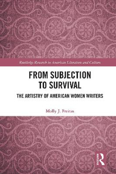 From Subjection to Survival: The Artistry of American Women Writers by Molly J. Freitas
