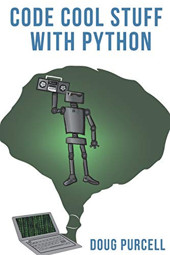 Code Cool Stuff With Python by Doug Purcell 9780997326277