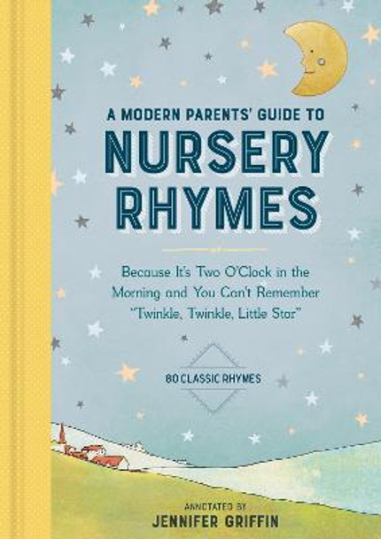 A Modern Parents' Guide to Nursery Rhymes: Because It's Two O'Clock in the Morning and You Can't Remember &quot;Twinkle, Twinkle, Little Star&quot; by Jennifer Griffin