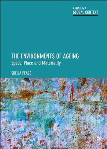 The Environments of Ageing: Space, Place and Materiality by Sheila Peace