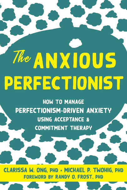 Perfectly Anxious: Acceptance and Commitment Therapy Skills to Deal with Anxiety, Stress, and Worry Driven by Perfectionism by Clarissa Ong