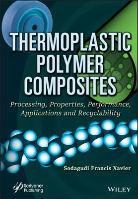 Thermoplastic Polymer Composites – Processing, Properties, Performance, Applications and Recyclability by SF Xavier