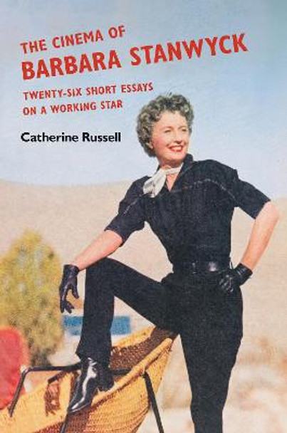 The Cinema of Barbara Stanwyck: Twenty-Six Short Essays on a Working Star by Catherine Russell