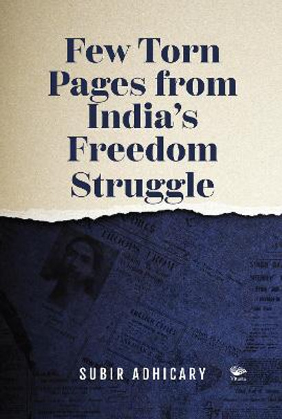 Few Torn Pages from India's Freedom Struggle by Subir Adhicary