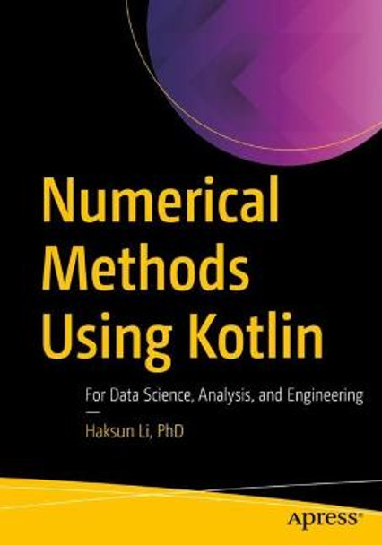 Numerical Methods Using Kotlin: For Data Science, Analysis, and Engineering by Haksun Li, PhD