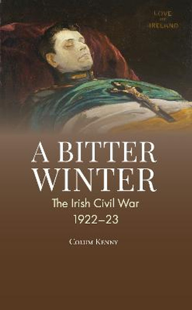 A Bitter Winter: The Irish Civil War, 1922-23: 2022 by Colum Kenny