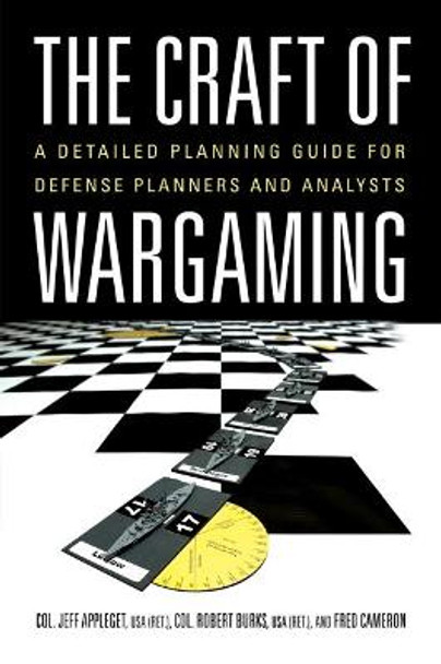 The Craft of Wargaming: A Detailed Planning Guide for Defense Planners and Analysts by Robert Burks