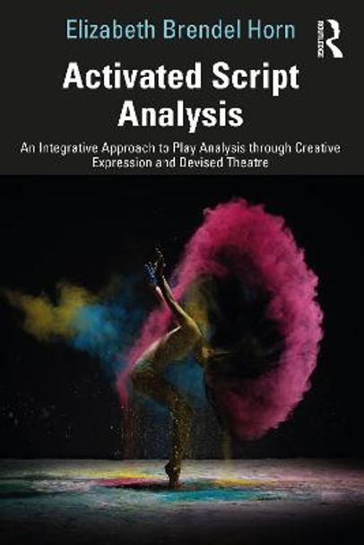 Activated Script Analysis: An Integrative Approach to Play Analysis through Creative Expression and Devised Theatre by Elizabeth Brendel Horn