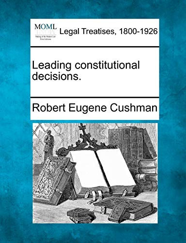 Leading Constitutional Decisions. by Robert Eugene Cushman 9781240127726