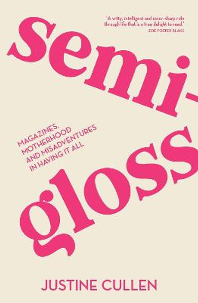 SEMI-GLOSS: Magazines, motherhood and misadventures in having it all by Justine Cullen