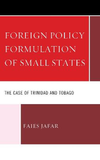 Foreign Policy Formulation and Implementation of Small States: The Case of Trinidad and Tobago by Faies Jafar