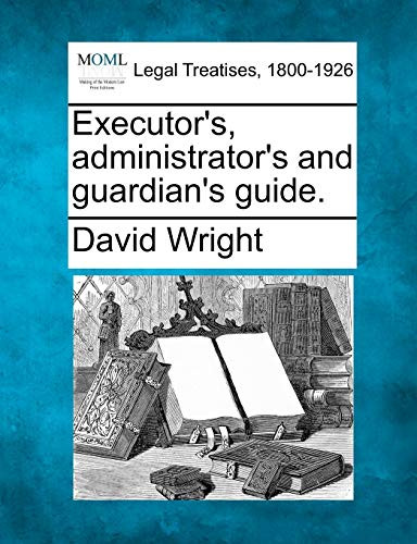 Executor's, Administrator's and Guardian's Guide. by David Wright 9781240142859