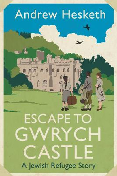 Escape to Gwrych Castle: A Jewish refugee story by Andrew Hesketh