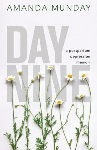Day Nine: A Postpartum Depression Memoir by Amanda Munday