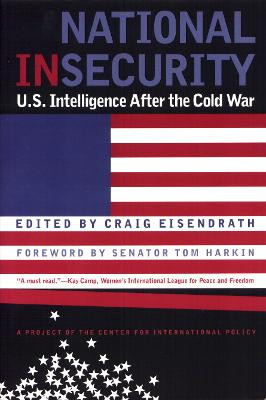 National Insecurity: U.S. Intelligence After the Cold War by Craig Eisendrath